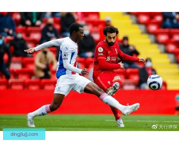 利物浦迎战水晶宫英超争四关键对决赛前深度前瞻解析看点全览预测